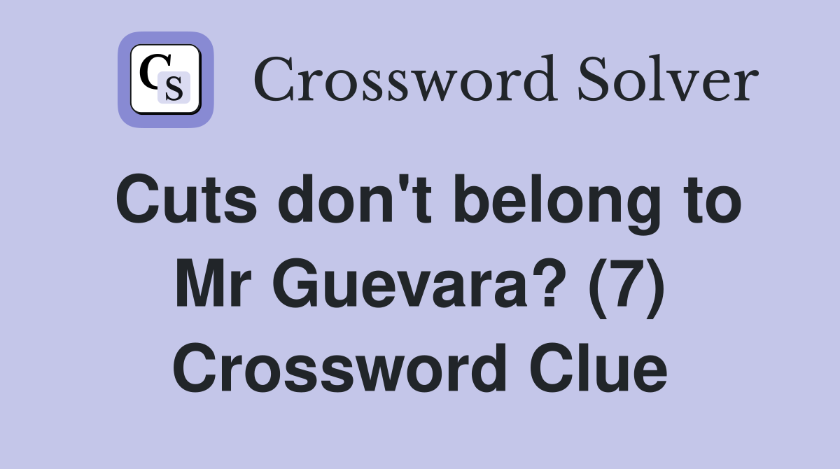 Cuts don't belong to Mr Guevara? (7) Crossword Clue