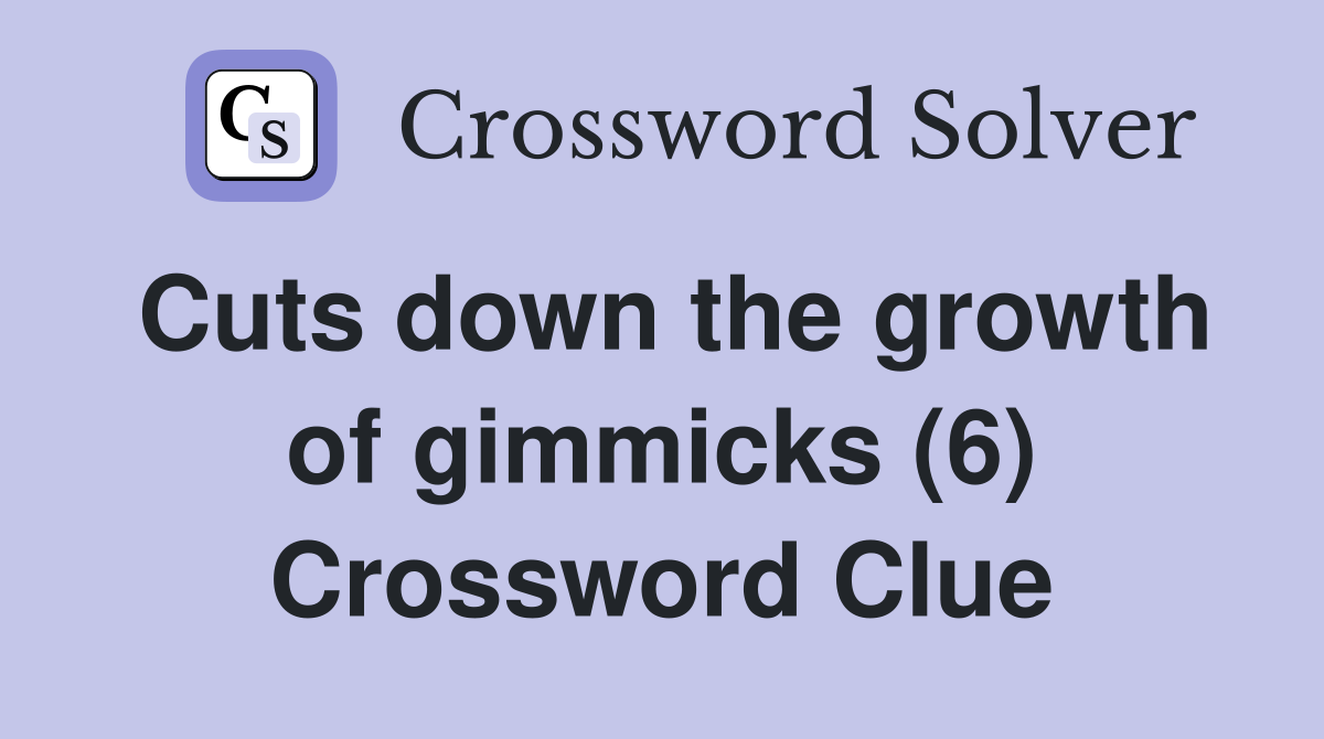 Cuts down the growth of gimmicks (6) Crossword Clue