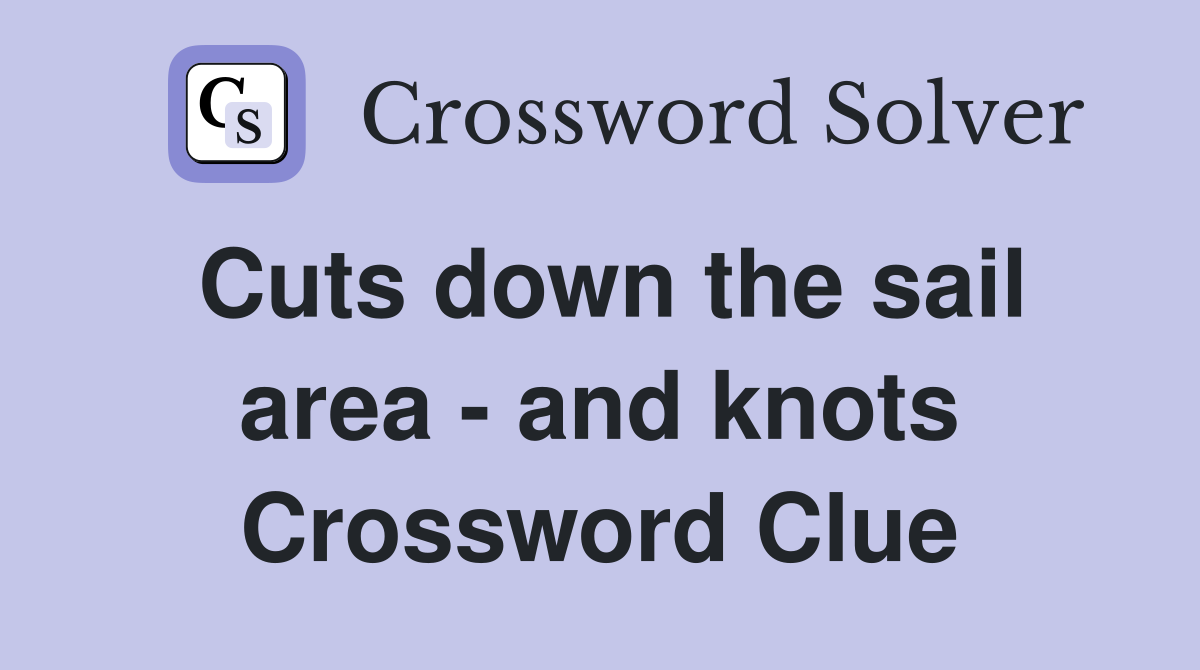 Cuts down the sail area - and knots Crossword Clue