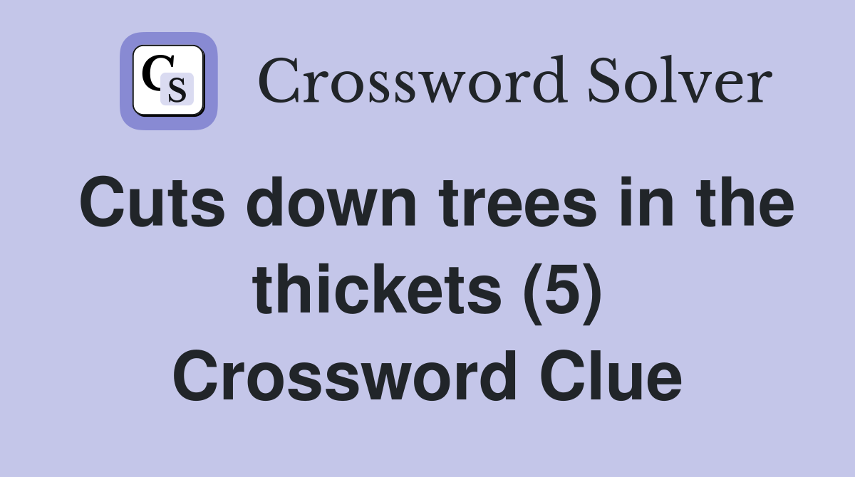 Cuts down trees in the thickets (5) Crossword Clue