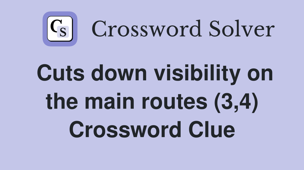 Cuts down visibility on the main routes (3,4) Crossword Clue