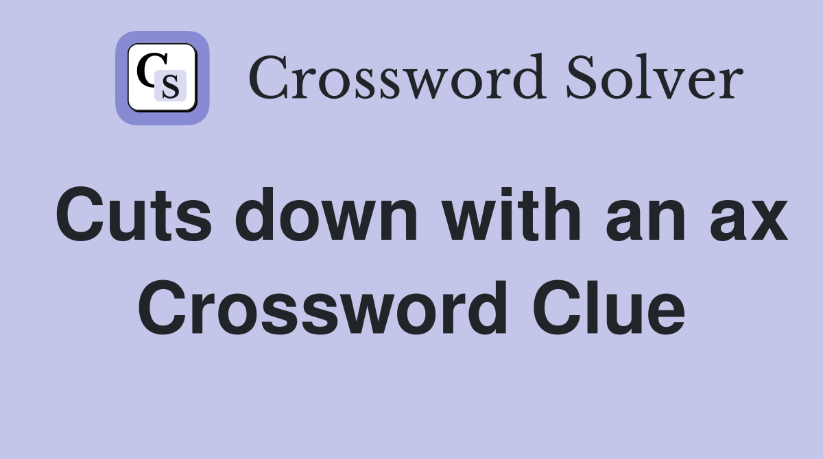 Cuts down with an ax Crossword Clue