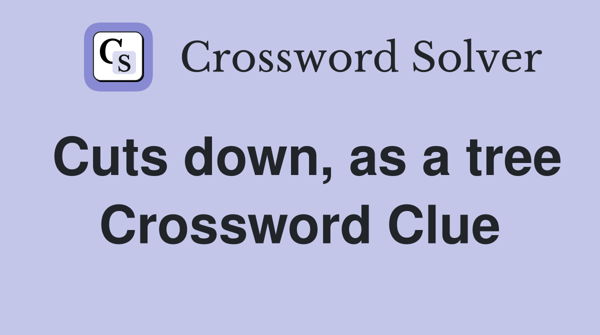 Cuts down, as a tree Crossword Clue
