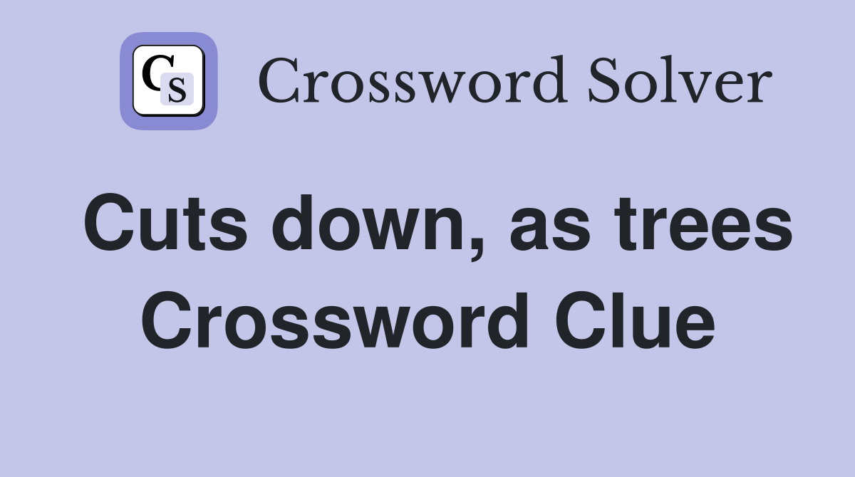 Cuts down, as trees Crossword Clue