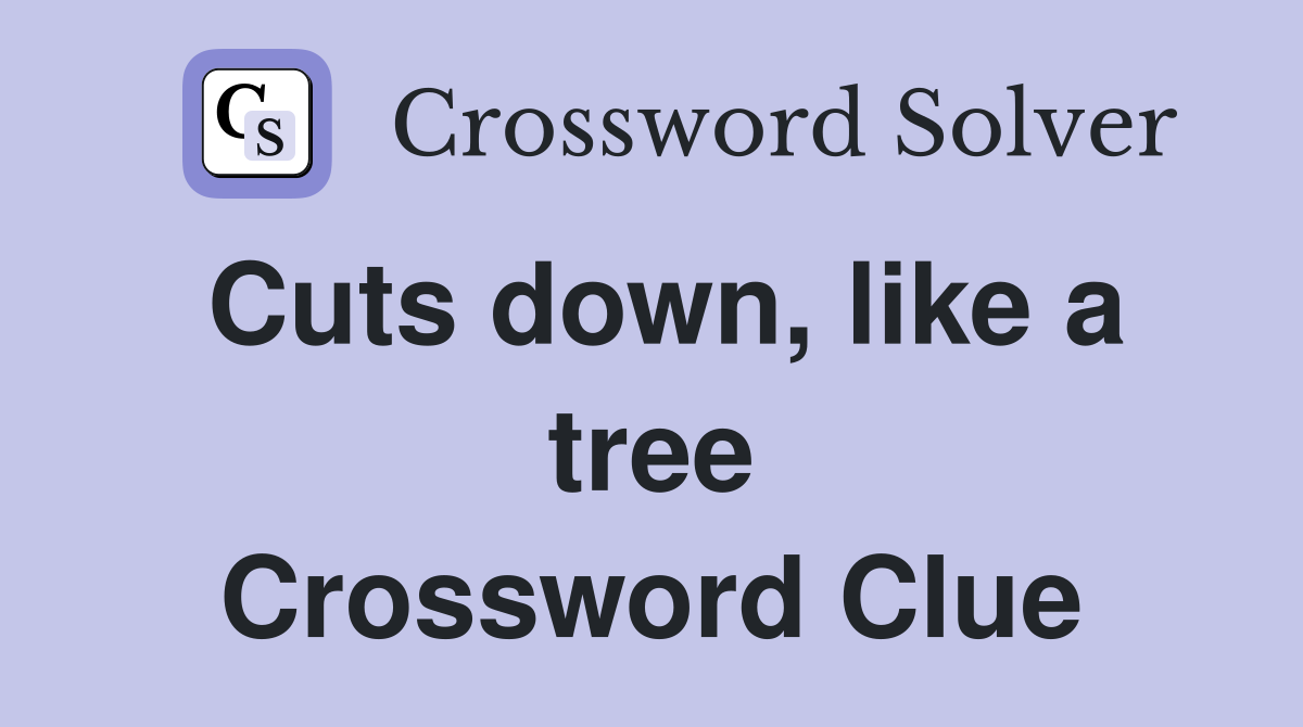 Cuts down, like a tree Crossword Clue