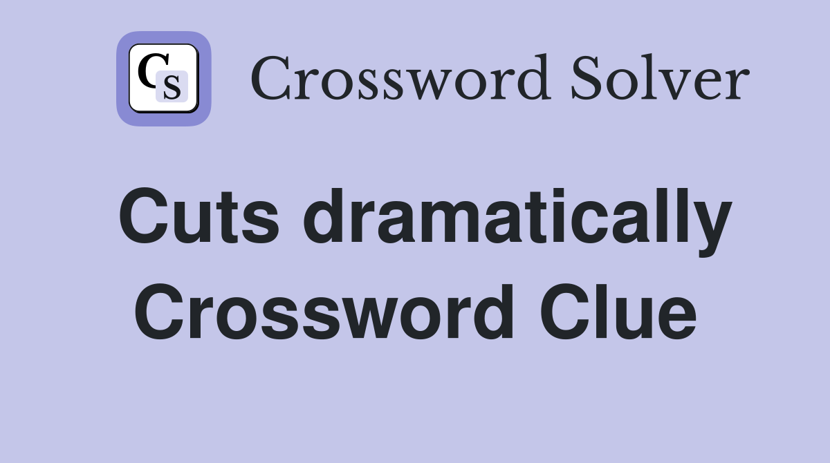 Cuts dramatically Crossword Clue