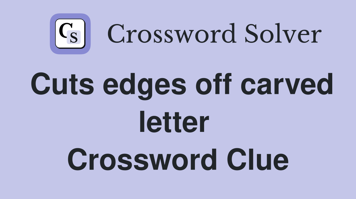 Cuts edges off carved letter  Crossword Clue