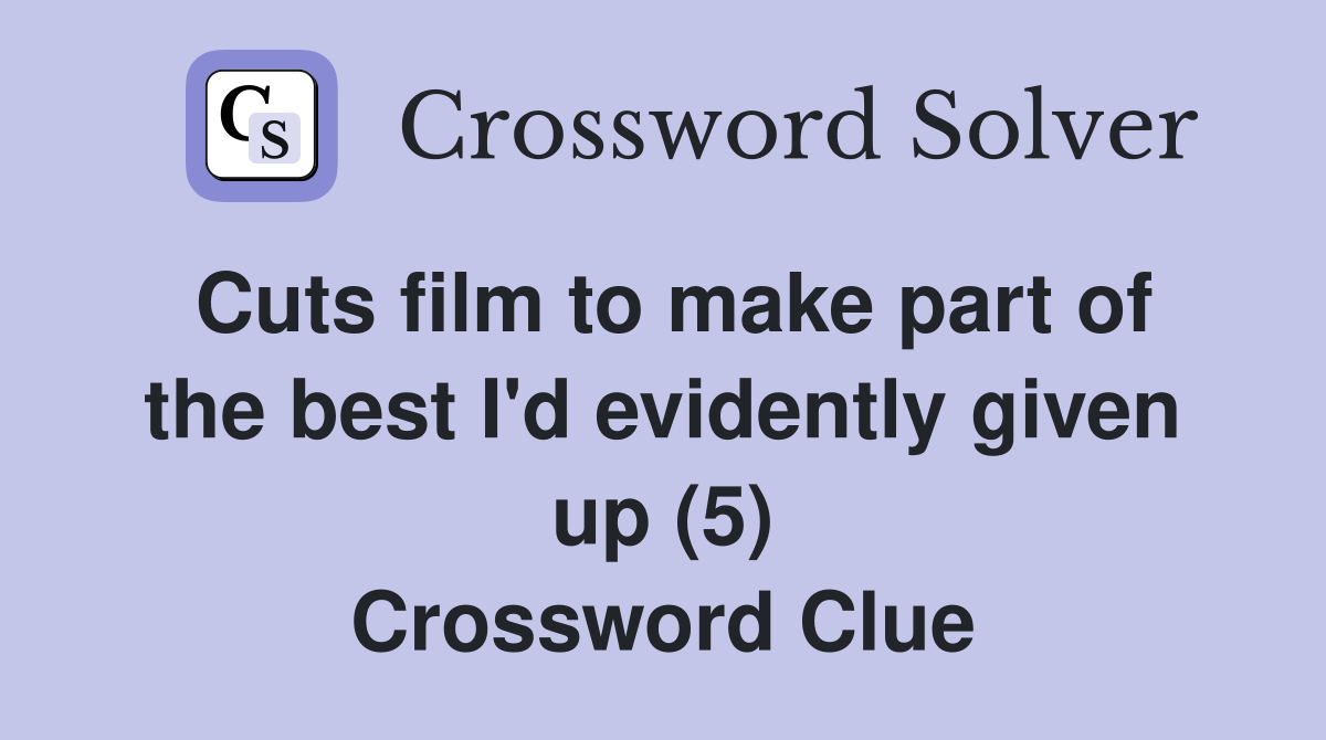 Cuts film to make part of the best I'd evidently given up (5) Crossword Clue