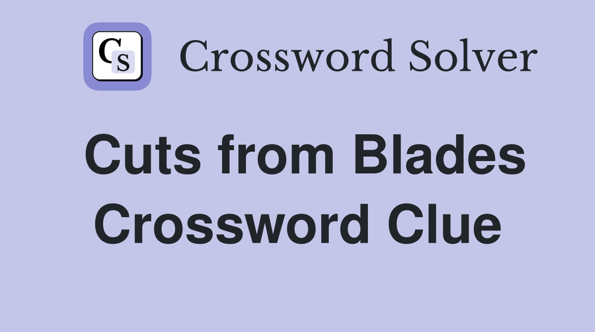 Cuts from Blades Crossword Clue