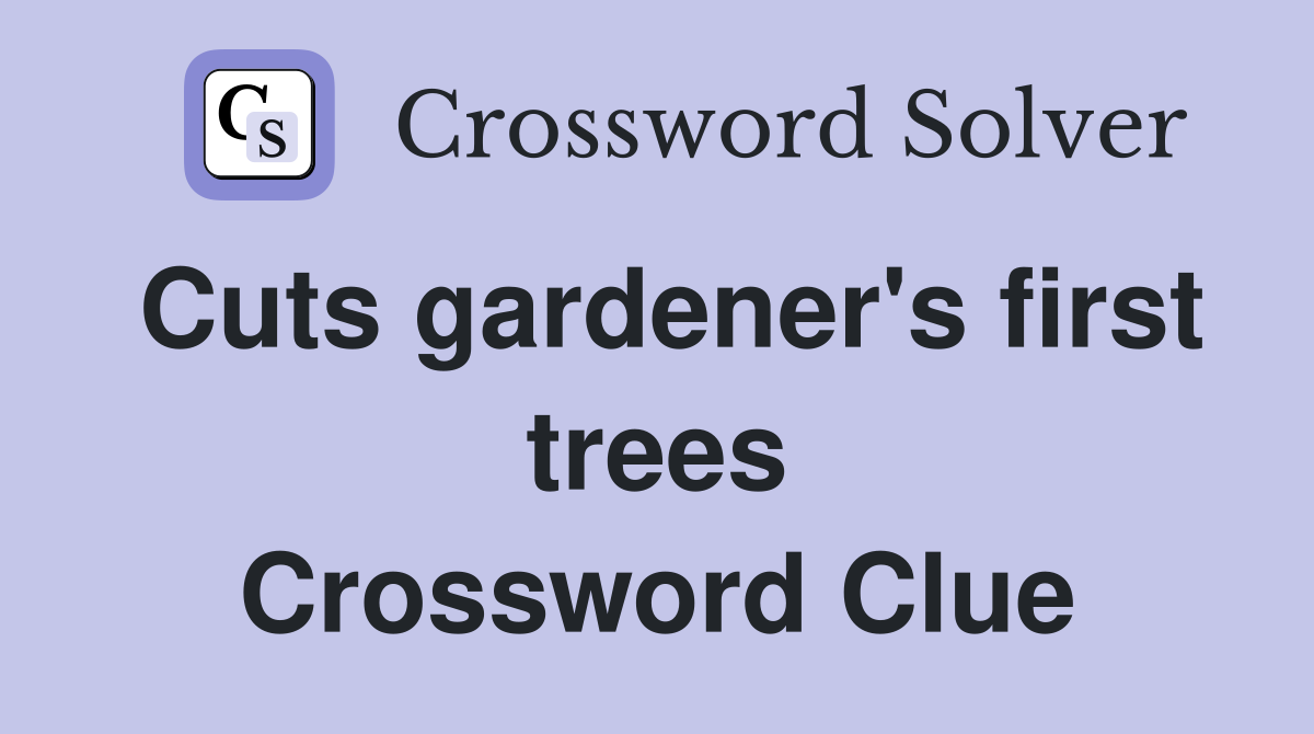 Cuts gardener's first trees Crossword Clue
