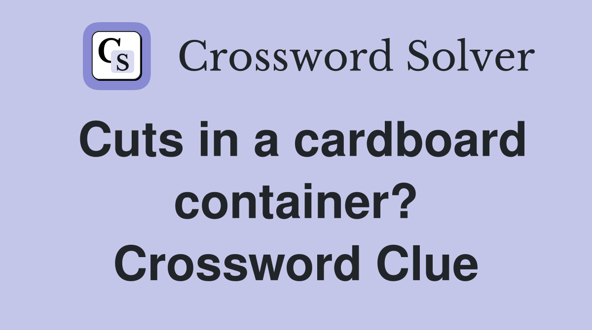 Cuts in a cardboard container? Crossword Clue