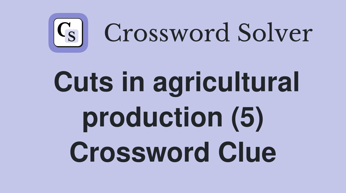 Cuts in agricultural production (5) Crossword Clue