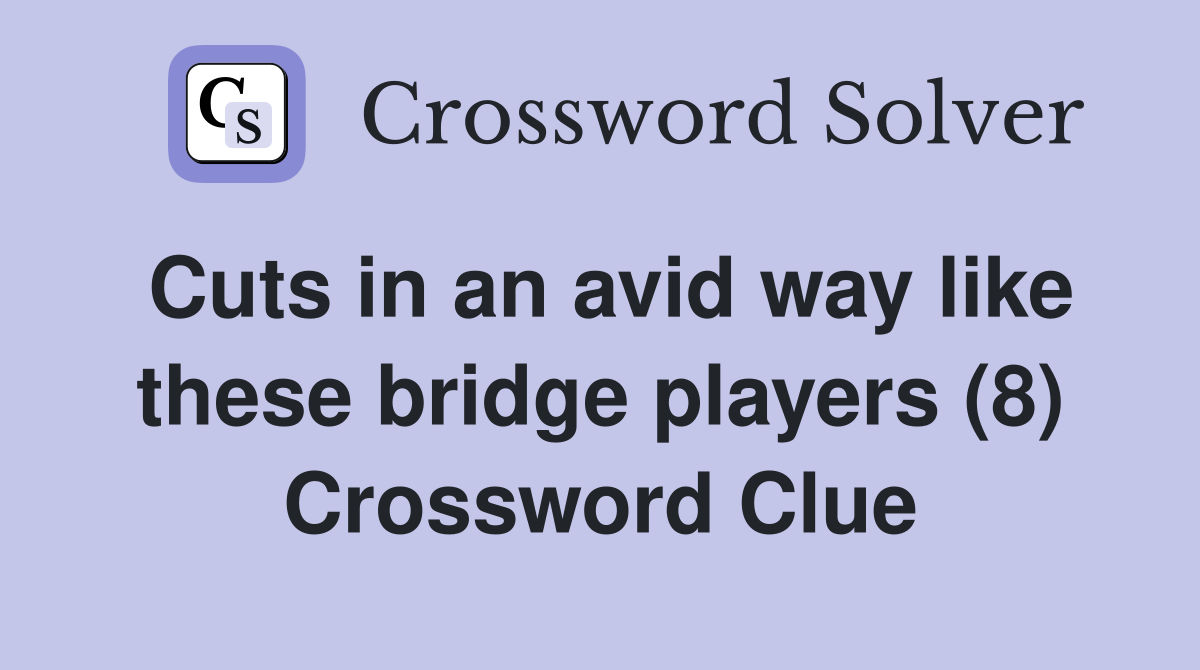 Cuts in an avid way like these bridge players (8) Crossword Clue