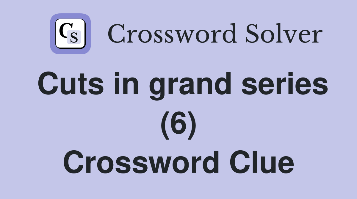 Cuts in grand series (6) Crossword Clue