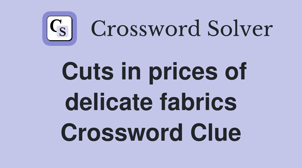 Cuts in prices of delicate fabrics Crossword Clue