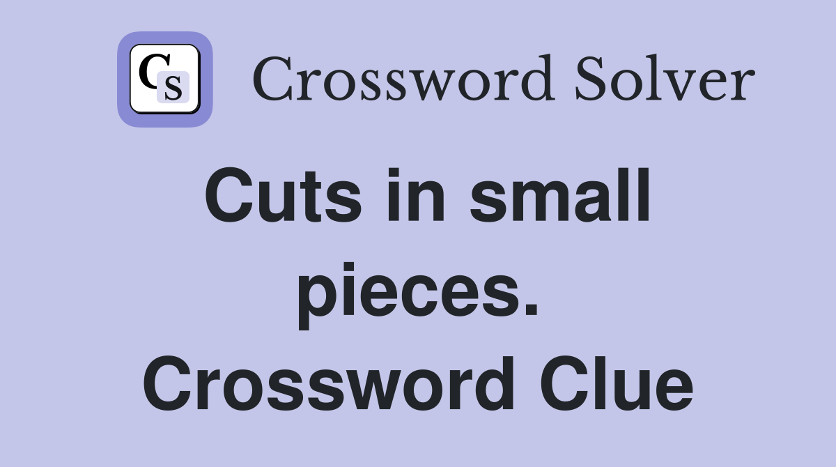 Cuts in small pieces. Crossword Clue