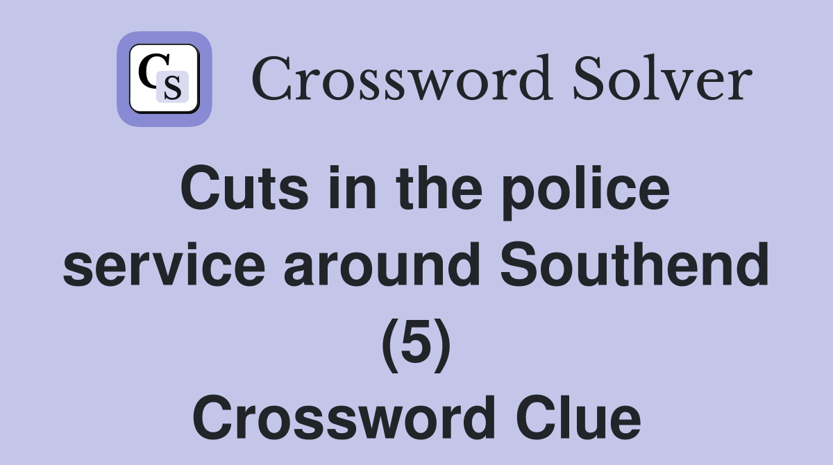 Cuts in the police service around Southend (5) Crossword Clue
