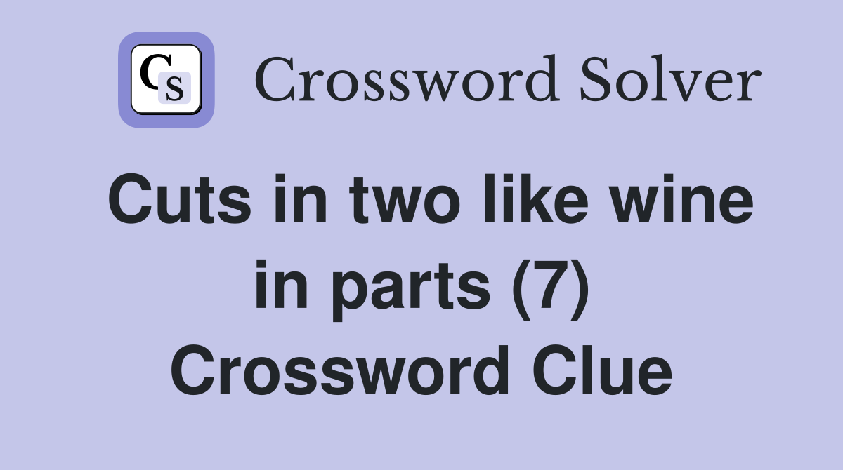 Cuts in two like wine in parts (7) Crossword Clue