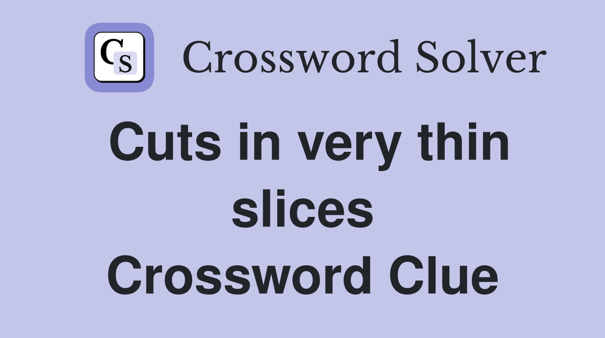 Cuts in very thin slices Crossword Clue