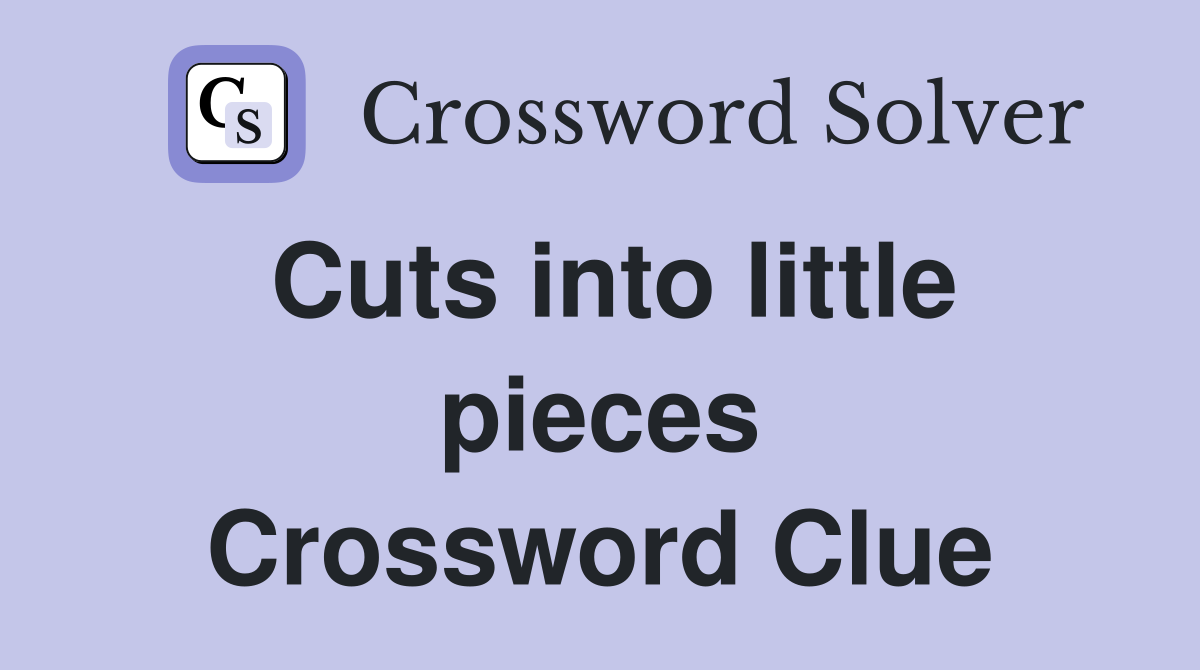 Cuts into little pieces Crossword Clue
