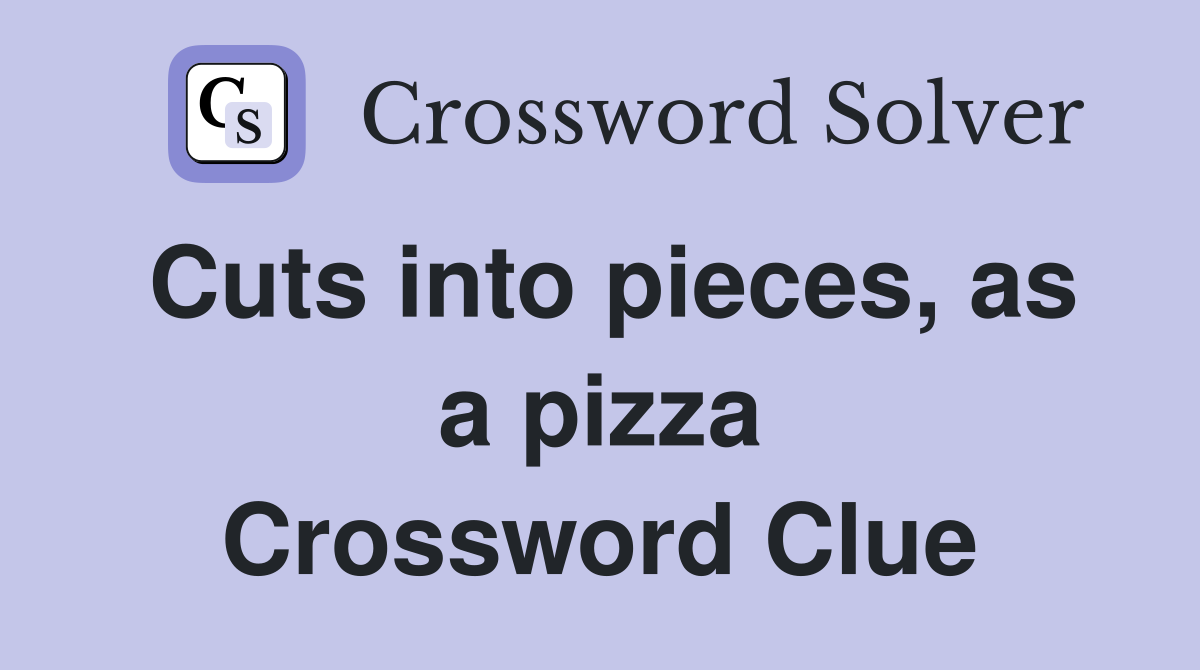 Cuts into pieces, as a pizza Crossword Clue
