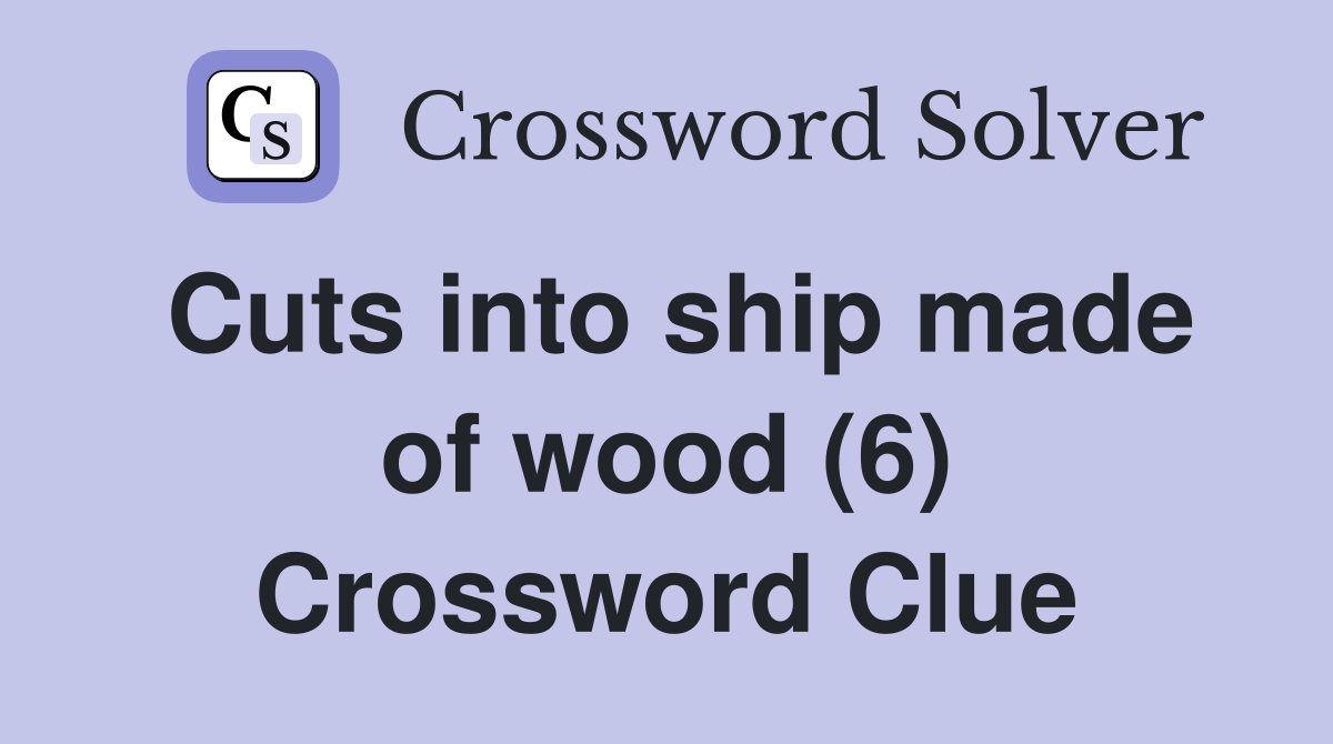 Cuts into ship made of wood (6) Crossword Clue