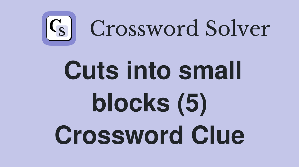 Cuts into small blocks (5) Crossword Clue