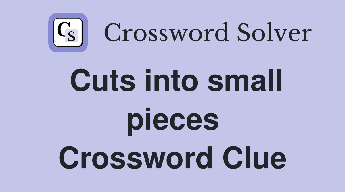 Cuts into small pieces Crossword Clue