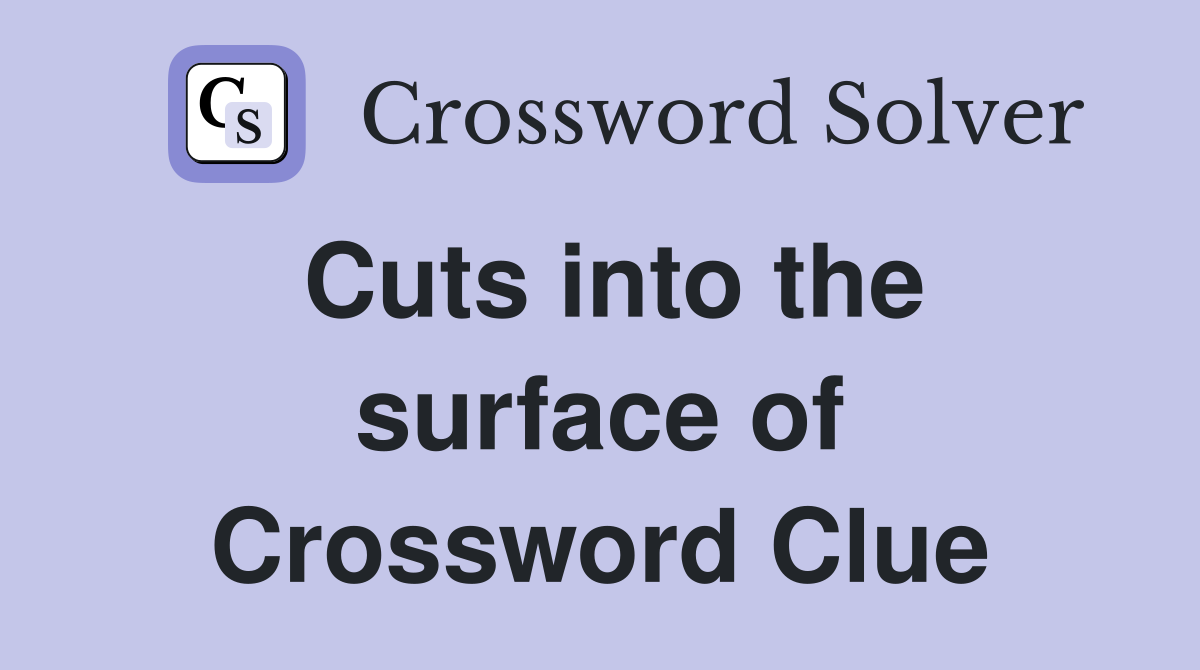 Cuts into the surface of Crossword Clue