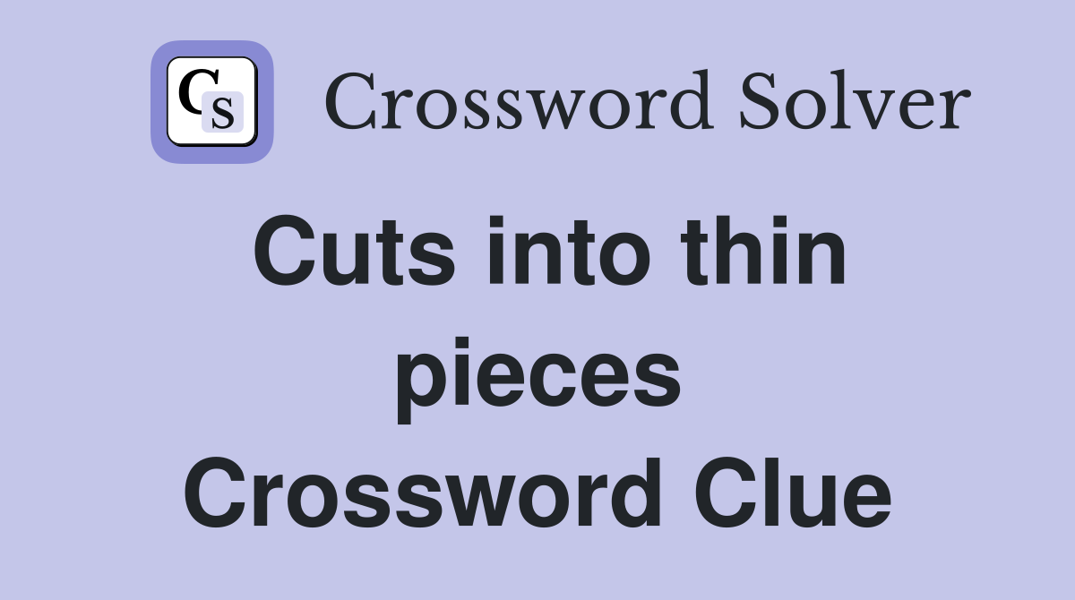 Cuts into thin pieces Crossword Clue