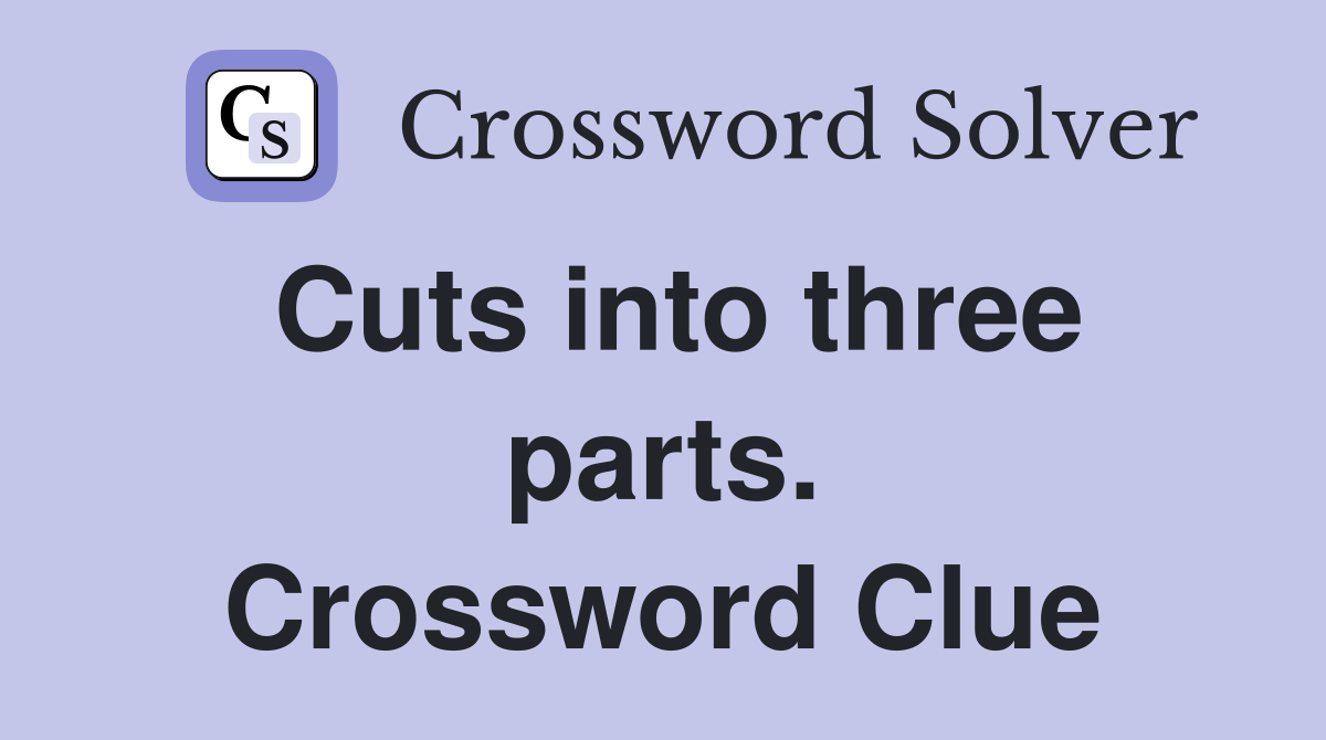 Cuts into three parts. Crossword Clue