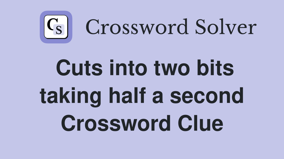 Cuts into two bits taking half a second Crossword Clue