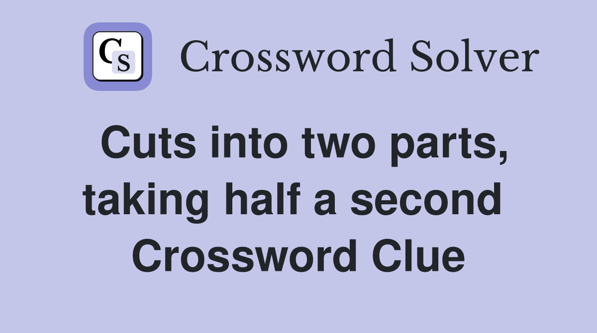 Cuts into two parts, taking half a second  Crossword Clue