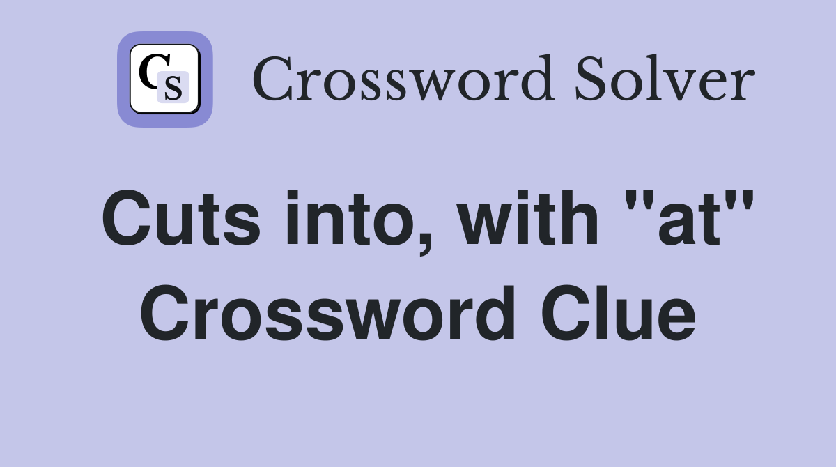 Cuts into, with "at" Crossword Clue