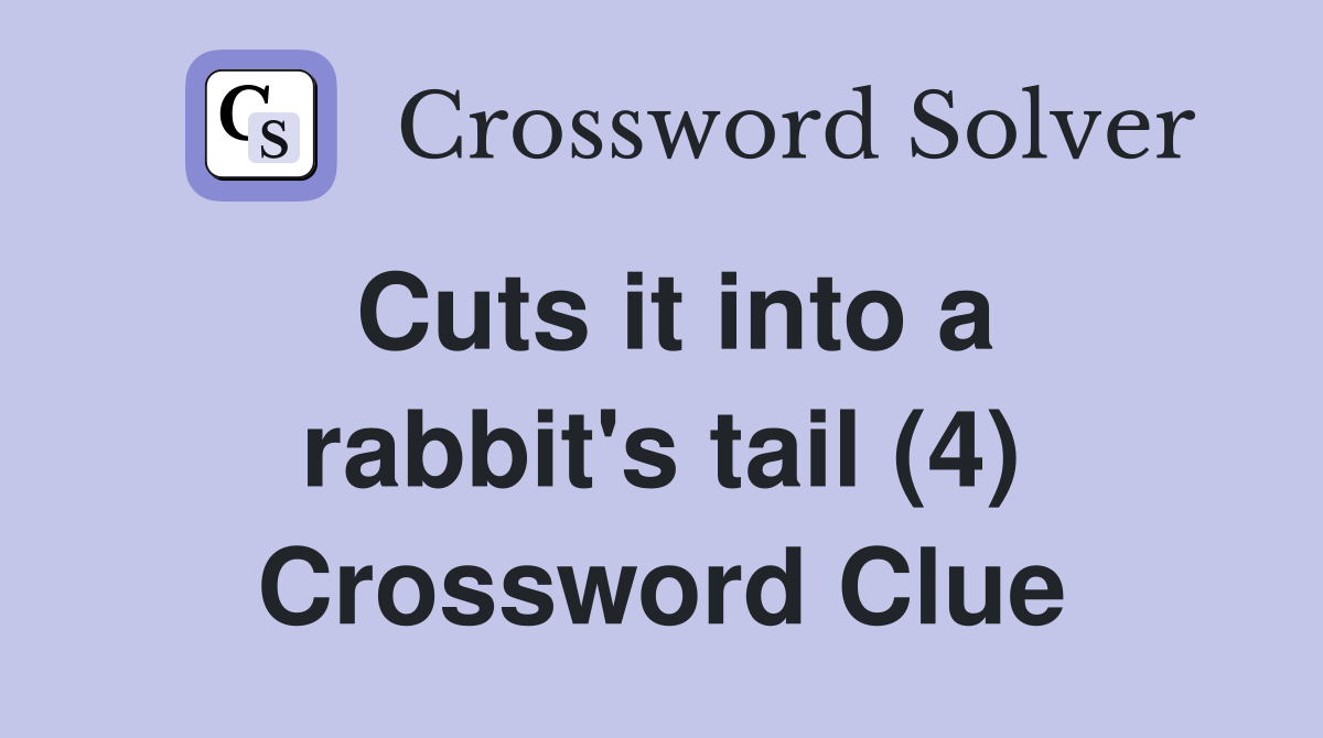 Cuts it into a rabbit's tail (4) Crossword Clue