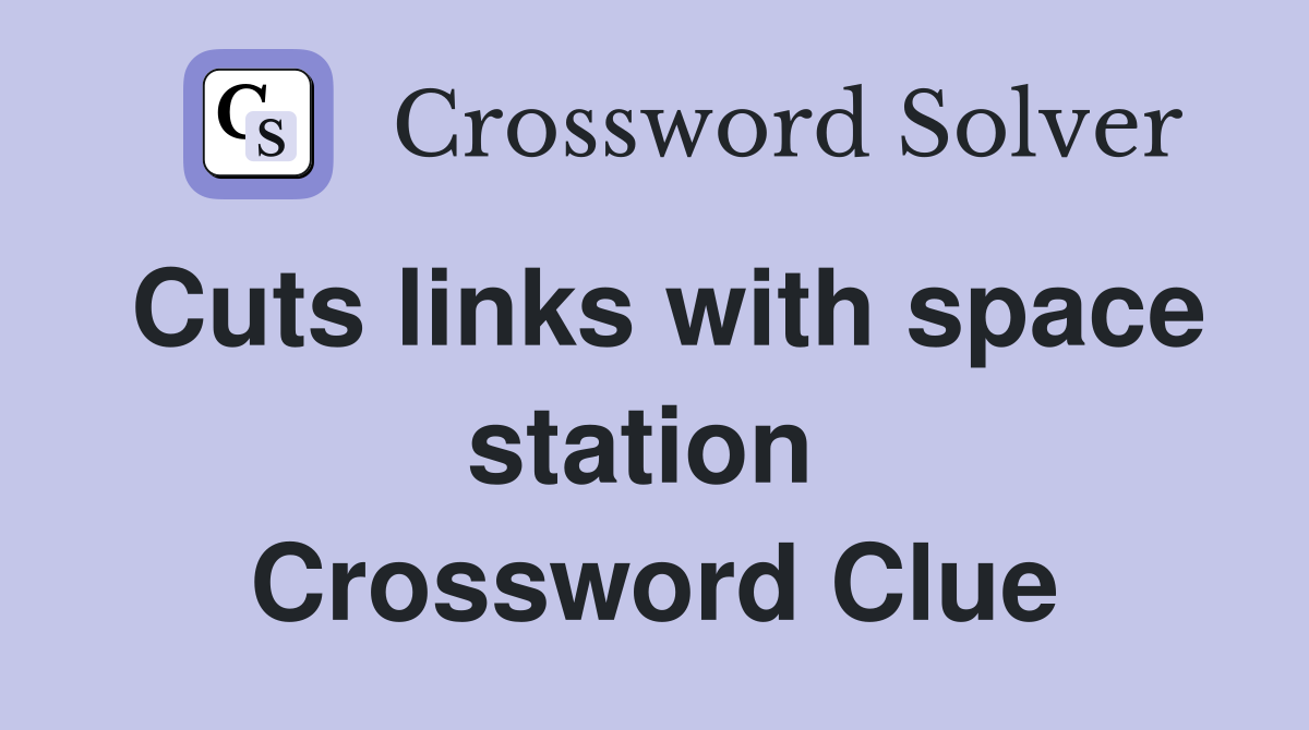 Cuts links with space station  Crossword Clue