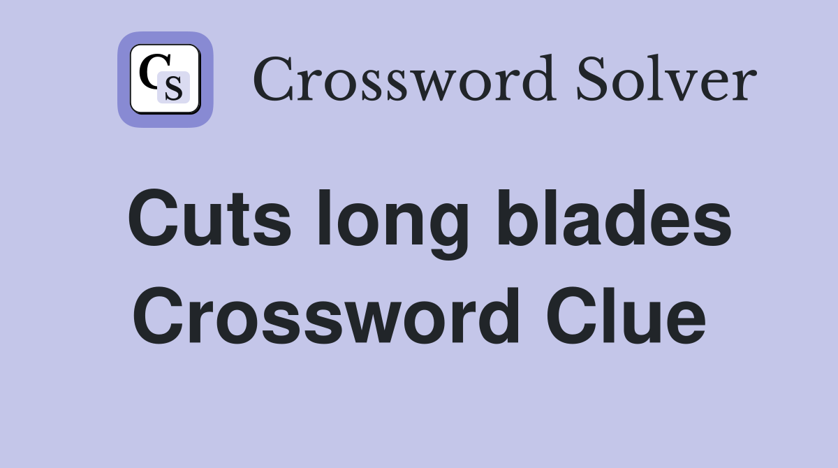 Cuts long blades Crossword Clue