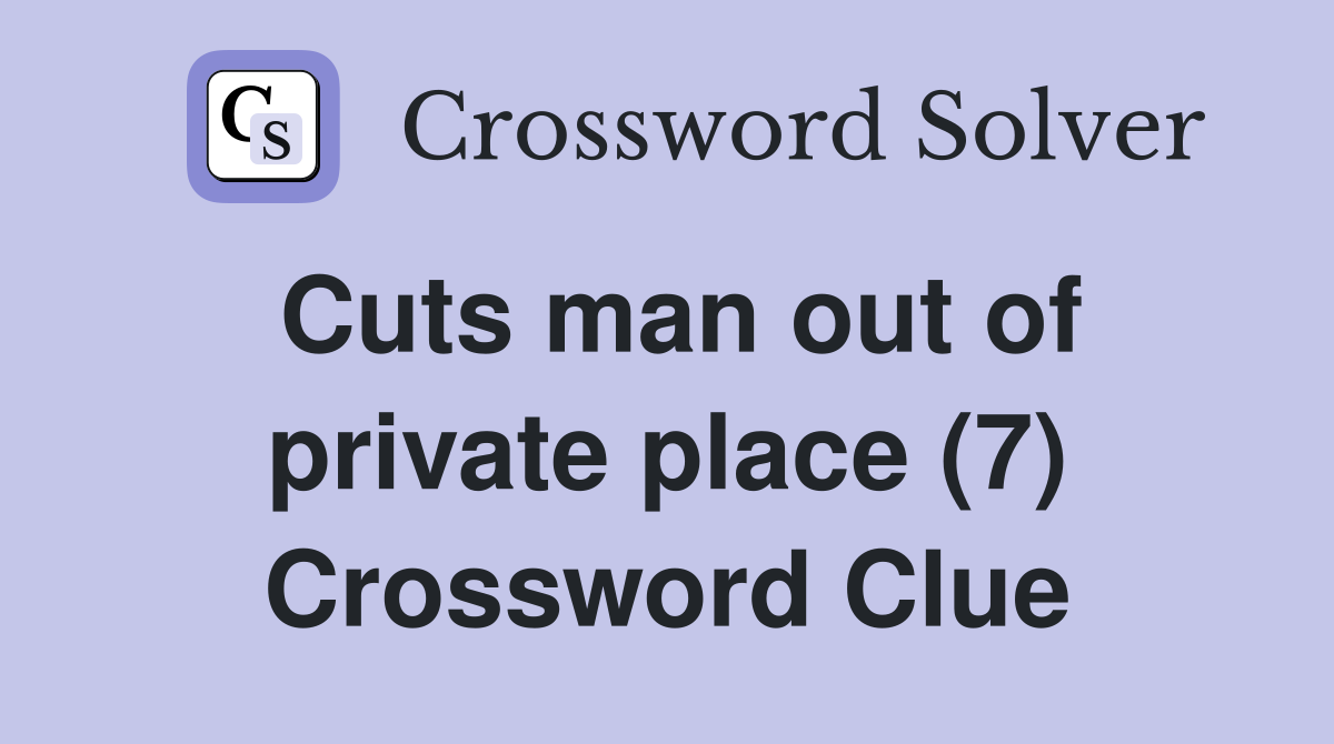 Cuts man out of private place (7) Crossword Clue