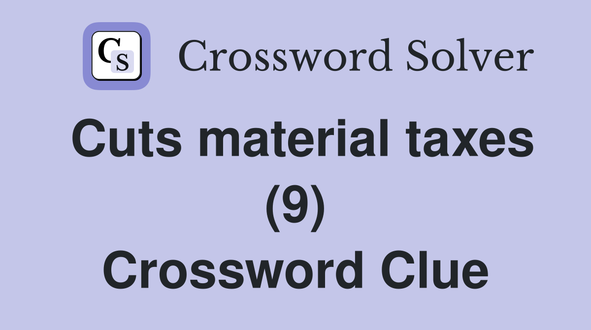 Cuts material taxes (9) Crossword Clue