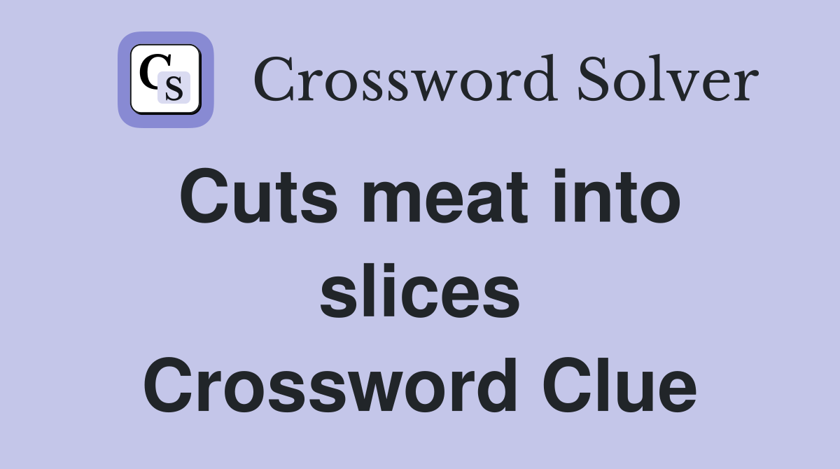 Cuts meat into slices Crossword Clue
