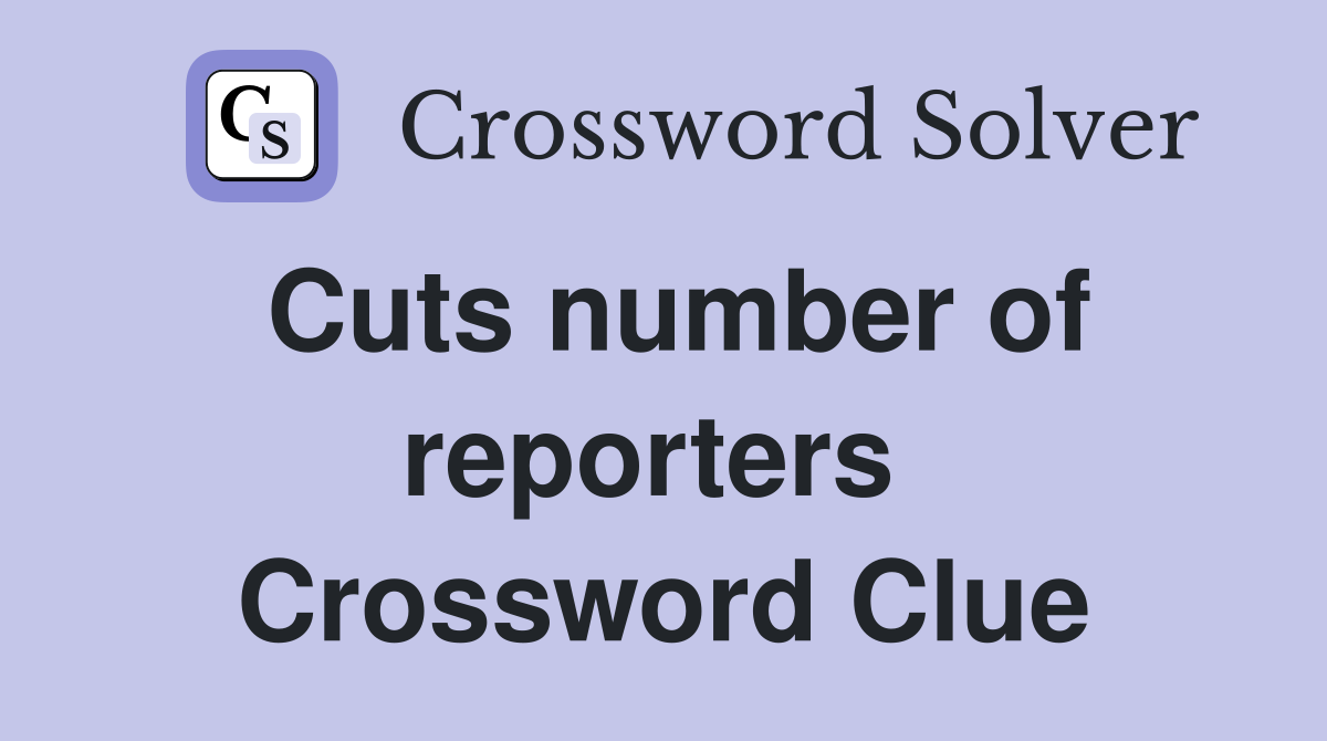 Cuts number of reporters  Crossword Clue