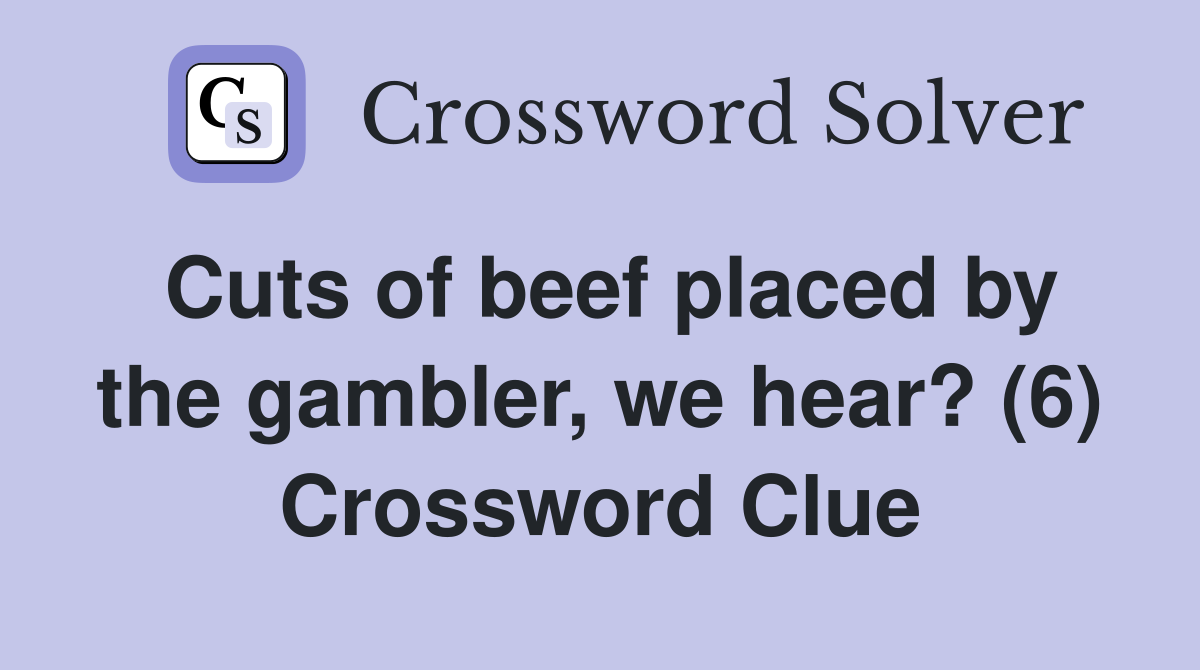 Cuts of beef placed by the gambler, we hear? (6) Crossword Clue