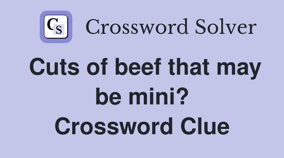 Cuts of beef that may be mini? Crossword Clue