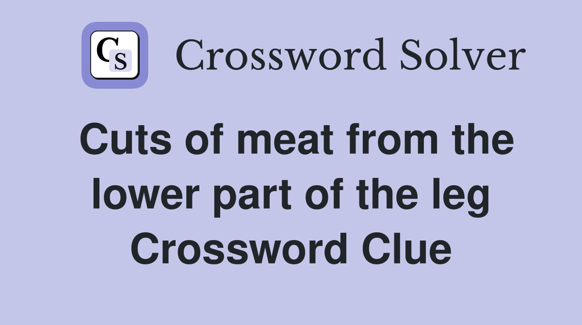 Cuts of meat from the lower part of the leg Crossword Clue