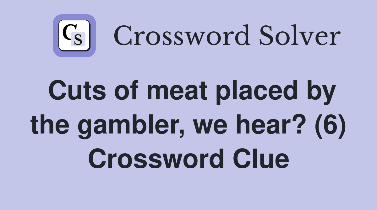 Cuts of meat placed by the gambler, we hear? (6) Crossword Clue