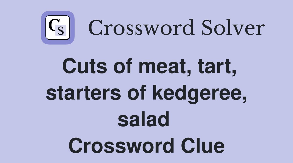 Cuts of meat, tart, starters of kedgeree, salad  Crossword Clue