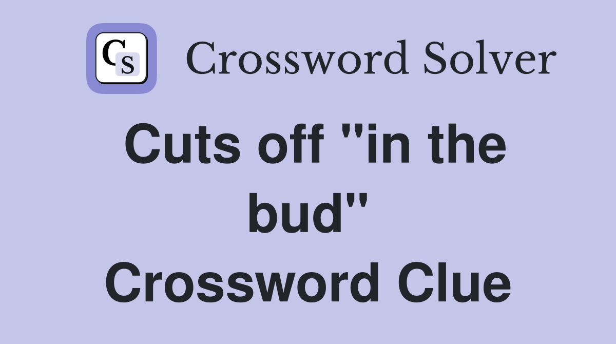 Cuts off "in the bud" Crossword Clue