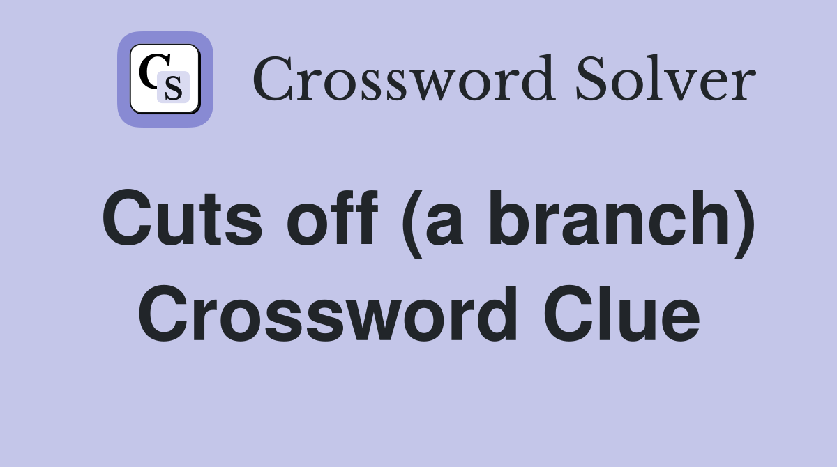 Cuts off (a branch) Crossword Clue