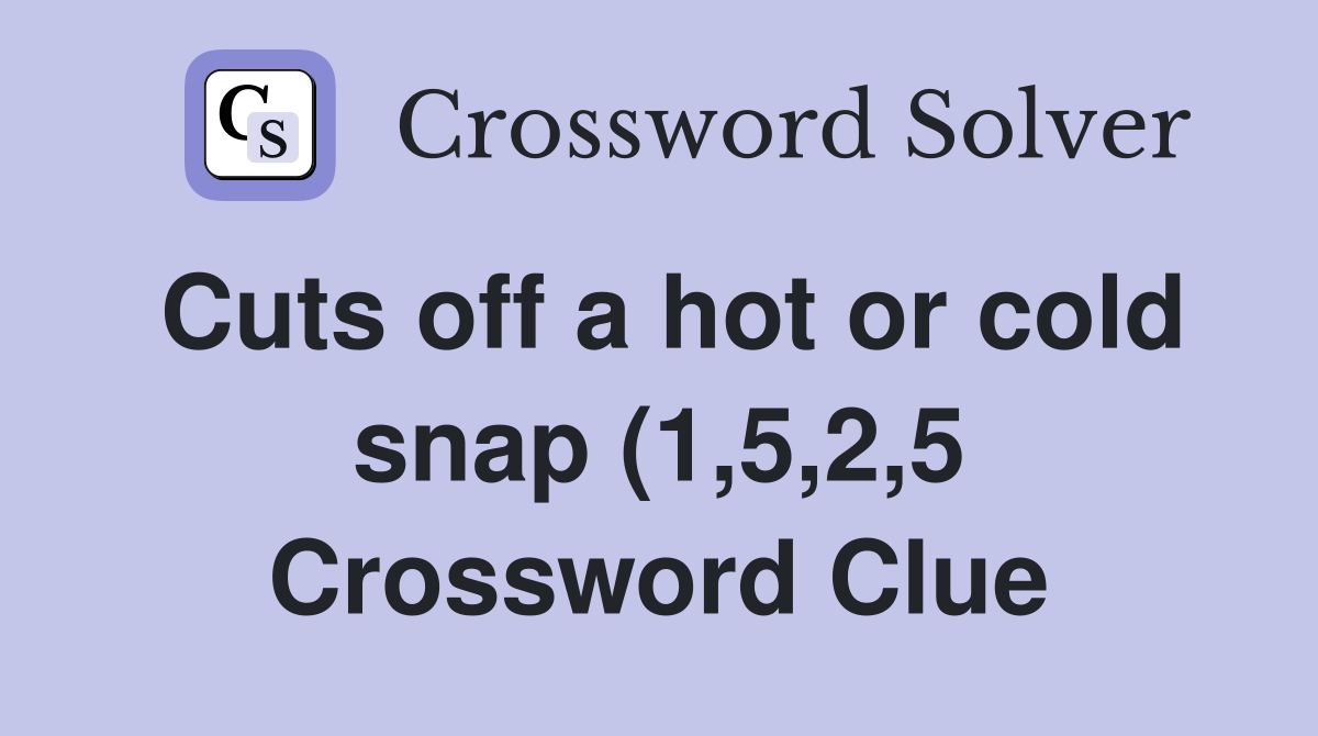 Cuts off a hot or cold snap (1 5 2 5) Crossword Clue Answers Cuts off a hot or cold snap (1 5 2 5) Crossword Clue Answers