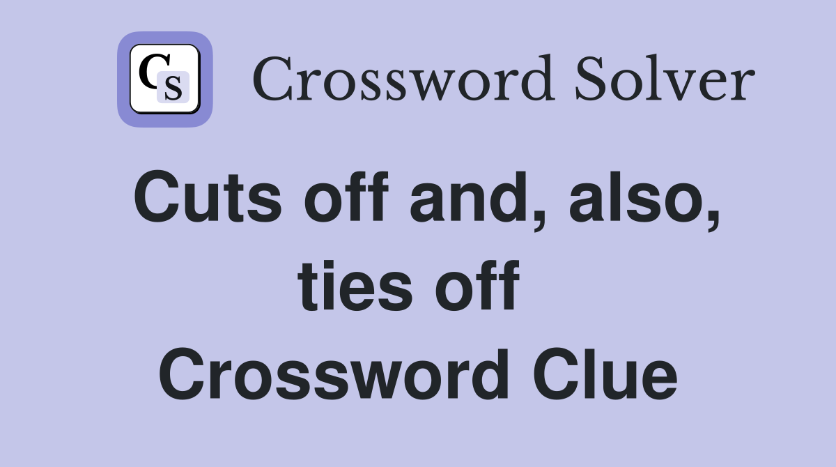 Cuts off and, also, ties off  Crossword Clue